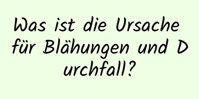 Was ist die Ursache für Blähungen und Durchfall?