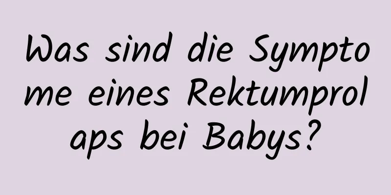 Was sind die Symptome eines Rektumprolaps bei Babys?