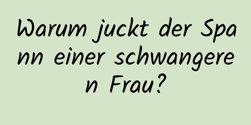 Warum juckt der Spann einer schwangeren Frau?