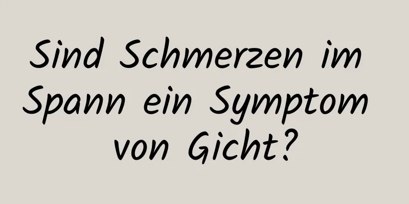 Sind Schmerzen im Spann ein Symptom von Gicht?