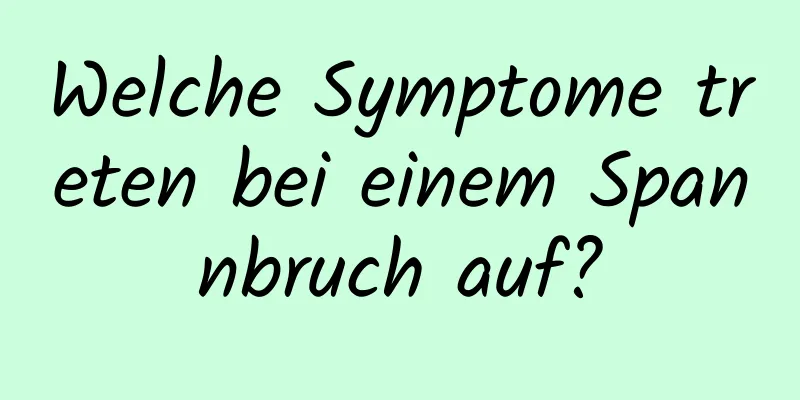 Welche Symptome treten bei einem Spannbruch auf?