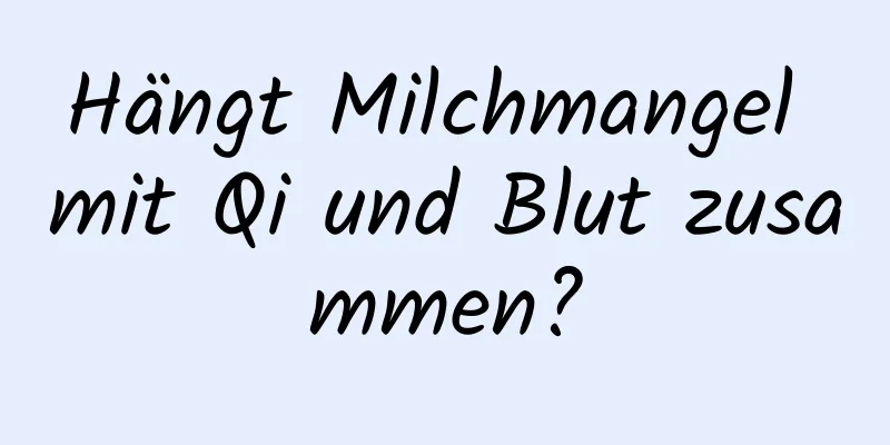 Hängt Milchmangel mit Qi und Blut zusammen?