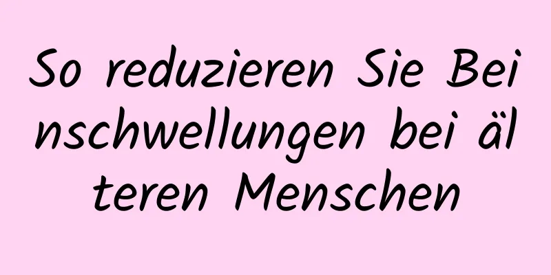 So reduzieren Sie Beinschwellungen bei älteren Menschen