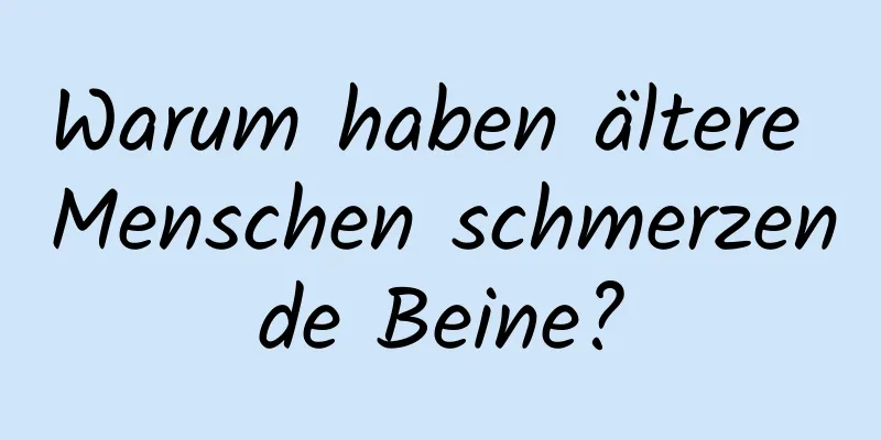 Warum haben ältere Menschen schmerzende Beine?