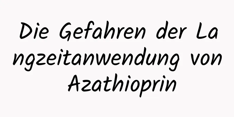 Die Gefahren der Langzeitanwendung von Azathioprin