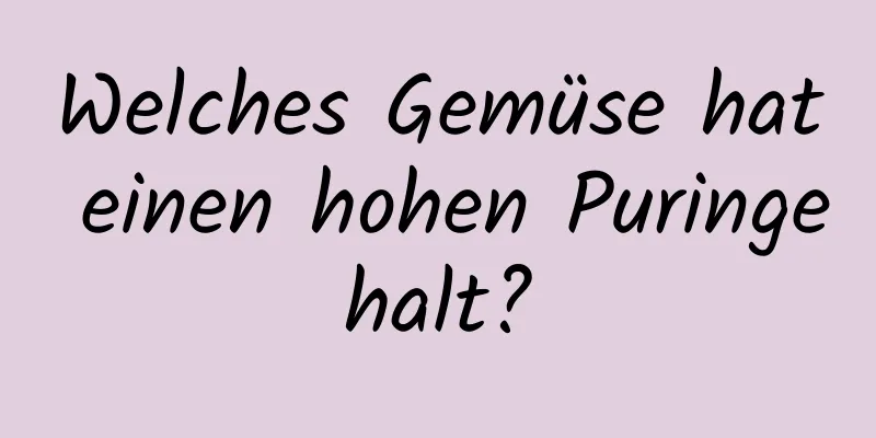 Welches Gemüse hat einen hohen Puringehalt?