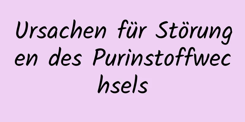 Ursachen für Störungen des Purinstoffwechsels