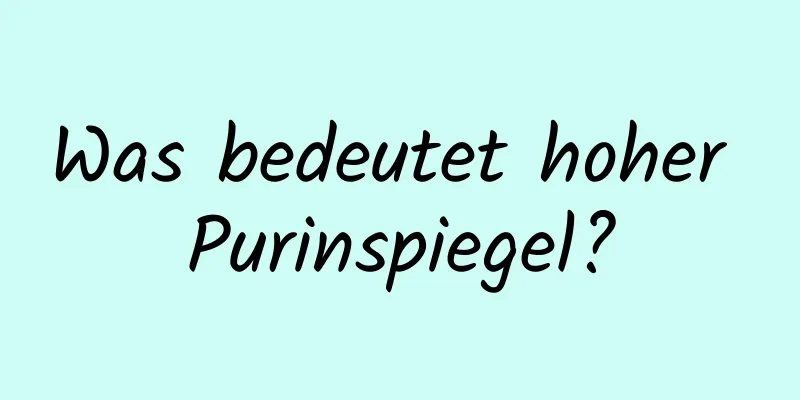 Was bedeutet hoher Purinspiegel?