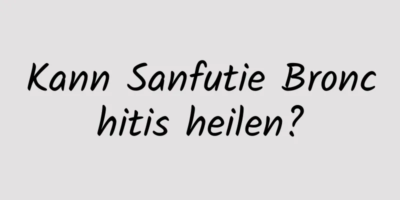 Kann Sanfutie Bronchitis heilen?