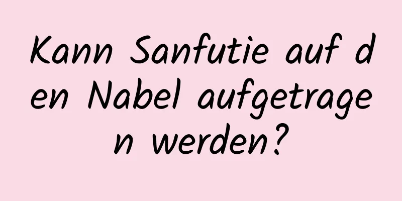 Kann Sanfutie auf den Nabel aufgetragen werden?