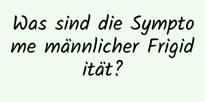 Was sind die Symptome männlicher Frigidität?