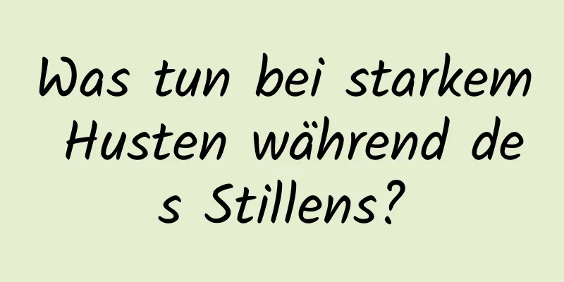 Was tun bei starkem Husten während des Stillens?