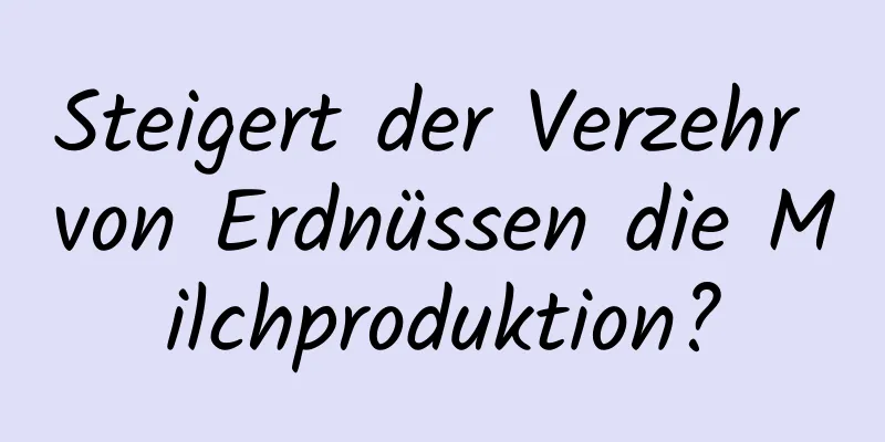 Steigert der Verzehr von Erdnüssen die Milchproduktion?