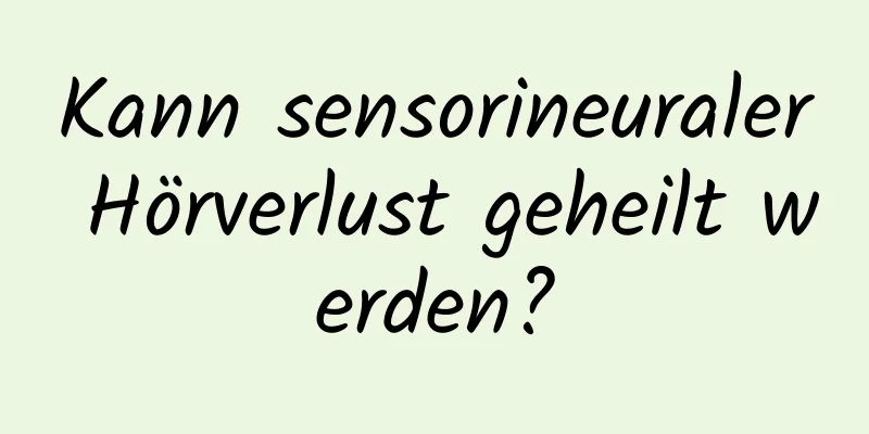 Kann sensorineuraler Hörverlust geheilt werden?