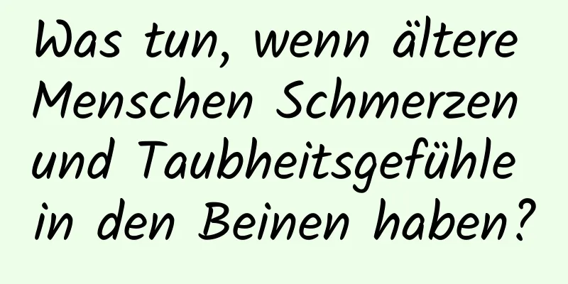 Was tun, wenn ältere Menschen Schmerzen und Taubheitsgefühle in den Beinen haben?