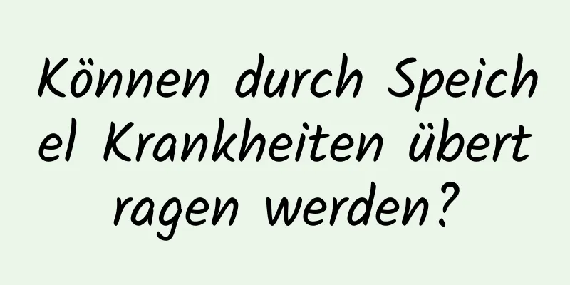 Können durch Speichel Krankheiten übertragen werden?