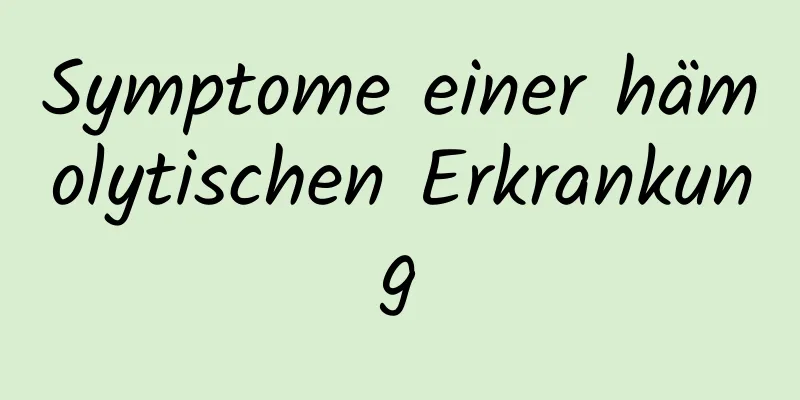 Symptome einer hämolytischen Erkrankung