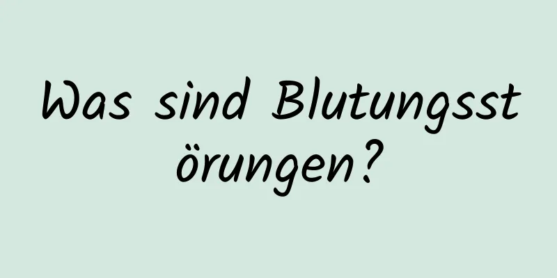 Was sind Blutungsstörungen?