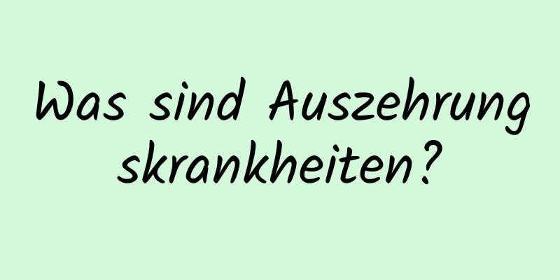 Was sind Auszehrungskrankheiten?