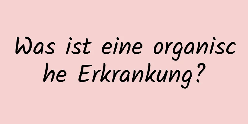 Was ist eine organische Erkrankung?