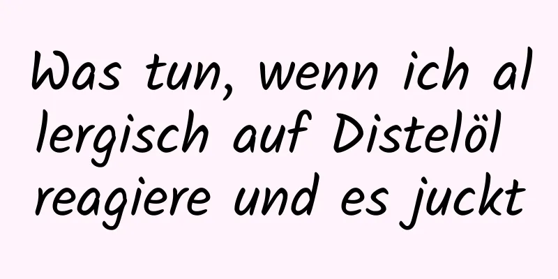 Was tun, wenn ich allergisch auf Distelöl reagiere und es juckt