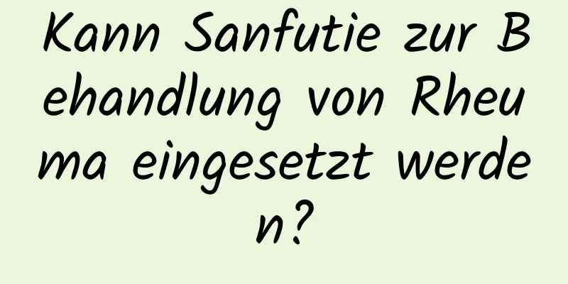 Kann Sanfutie zur Behandlung von Rheuma eingesetzt werden?