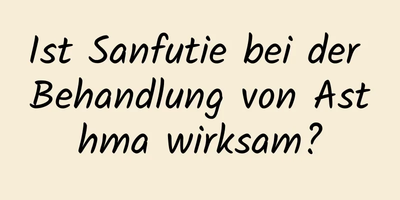 Ist Sanfutie bei der Behandlung von Asthma wirksam?