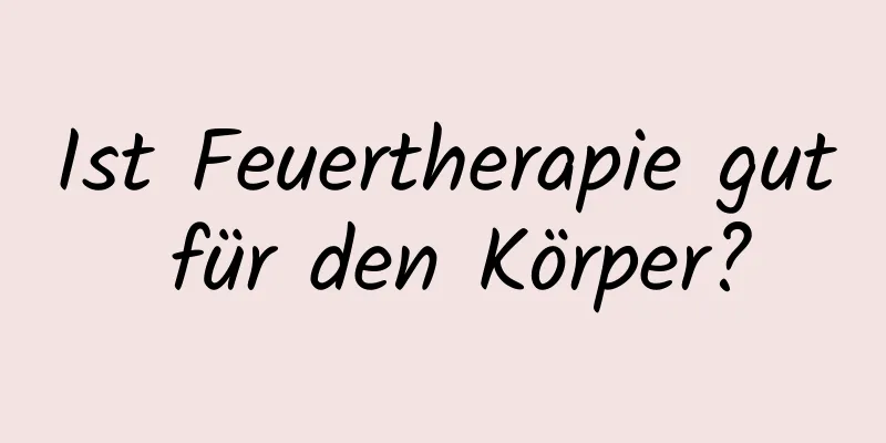 Ist Feuertherapie gut für den Körper?