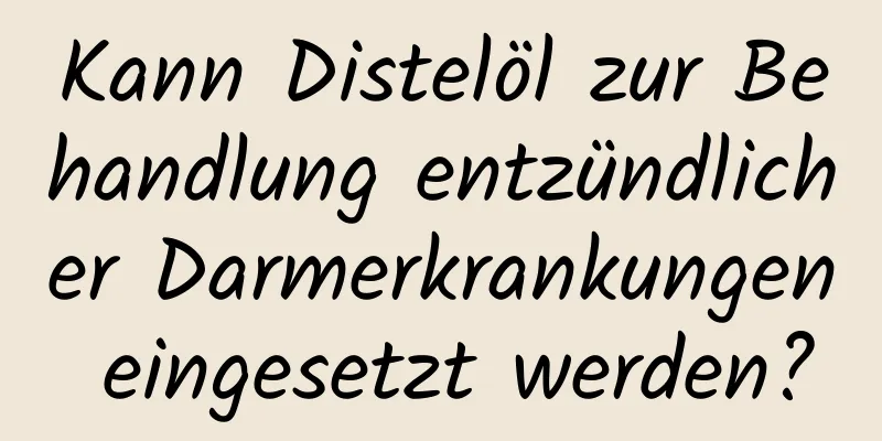 Kann Distelöl zur Behandlung entzündlicher Darmerkrankungen eingesetzt werden?