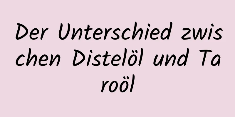 Der Unterschied zwischen Distelöl und Taroöl