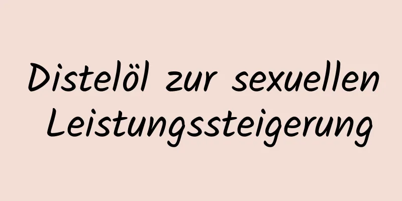 Distelöl zur sexuellen Leistungssteigerung