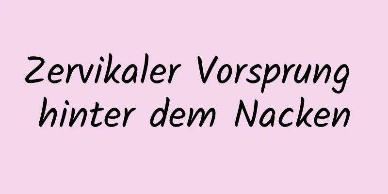 Zervikaler Vorsprung hinter dem Nacken