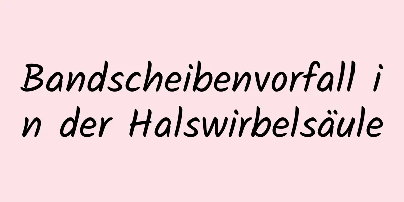 Bandscheibenvorfall in der Halswirbelsäule