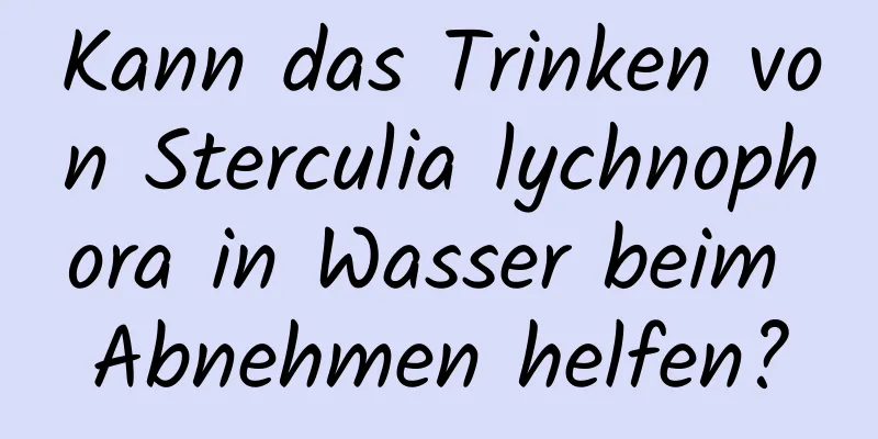 Kann das Trinken von Sterculia lychnophora in Wasser beim Abnehmen helfen?