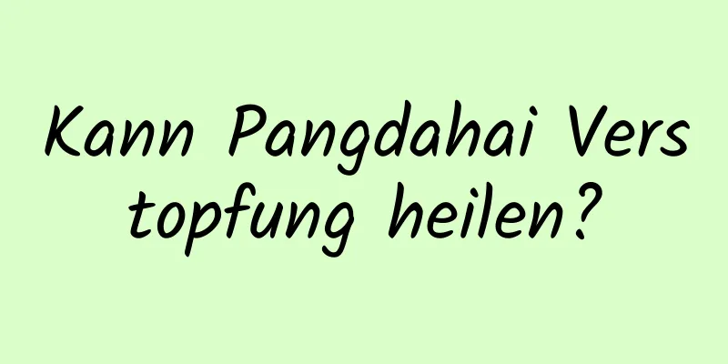 Kann Pangdahai Verstopfung heilen?