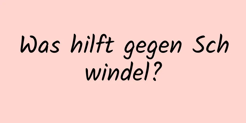 Was hilft gegen Schwindel?