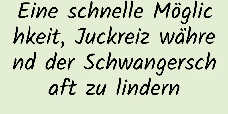 Eine schnelle Möglichkeit, Juckreiz während der Schwangerschaft zu lindern