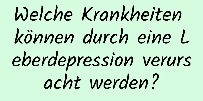 Welche Krankheiten können durch eine Leberdepression verursacht werden?