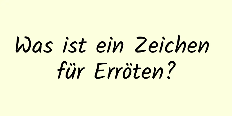 Was ist ein Zeichen für Erröten?