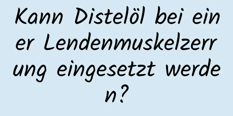 Kann Distelöl bei einer Lendenmuskelzerrung eingesetzt werden?