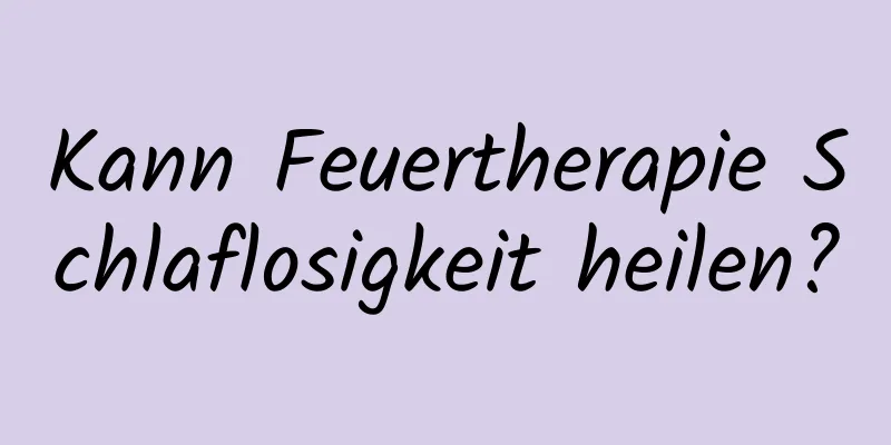 Kann Feuertherapie Schlaflosigkeit heilen?