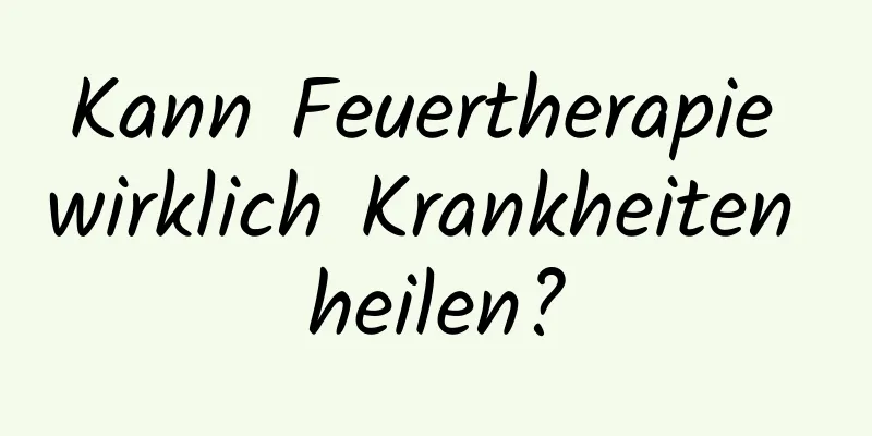 Kann Feuertherapie wirklich Krankheiten heilen?