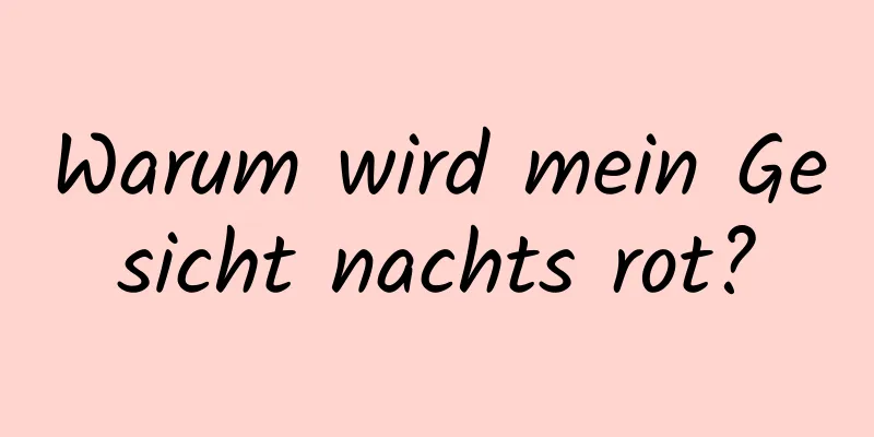 Warum wird mein Gesicht nachts rot?