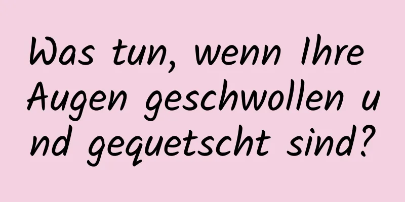 Was tun, wenn Ihre Augen geschwollen und gequetscht sind?