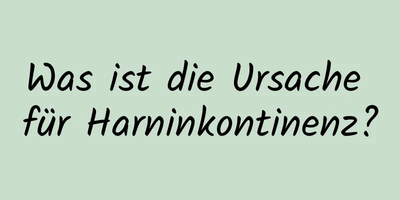 Was ist die Ursache für Harninkontinenz?