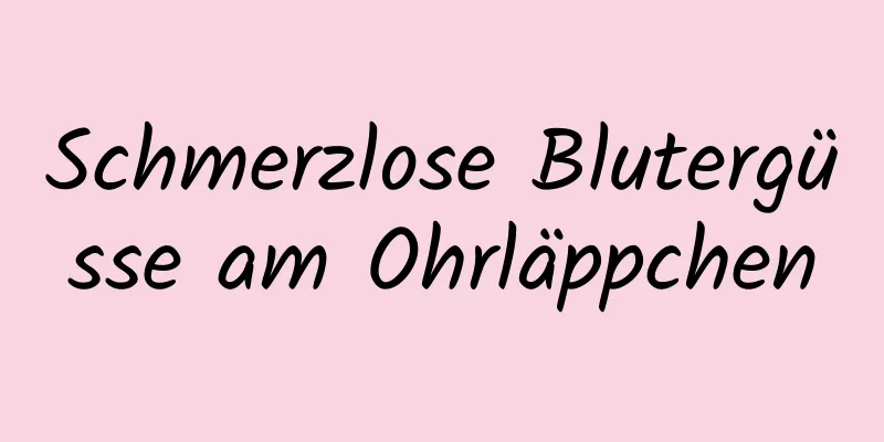 Schmerzlose Blutergüsse am Ohrläppchen