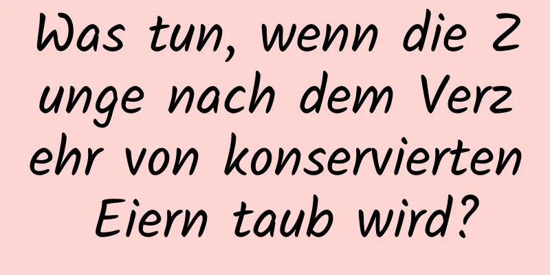 Was tun, wenn die Zunge nach dem Verzehr von konservierten Eiern taub wird?