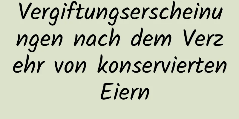 Vergiftungserscheinungen nach dem Verzehr von konservierten Eiern