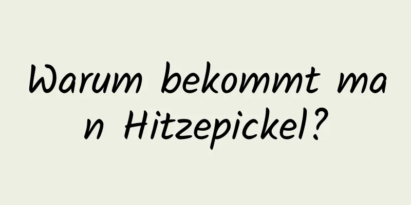 Warum bekommt man Hitzepickel?