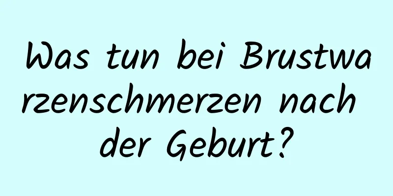 Was tun bei Brustwarzenschmerzen nach der Geburt?